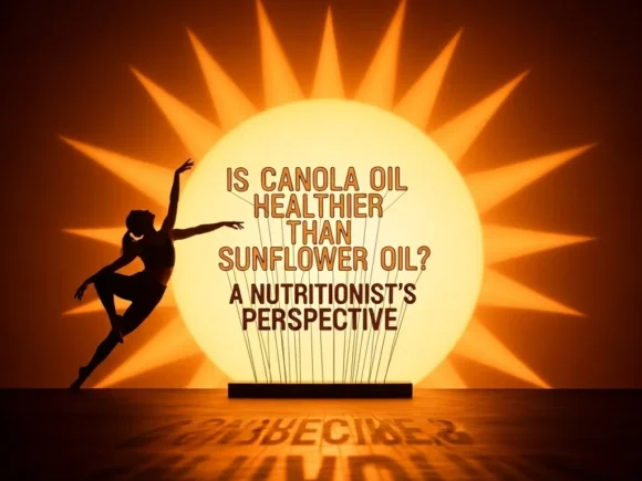 Is Canola Oil Healthier than Sunflower Oil? A Nutritionist’s Perspective